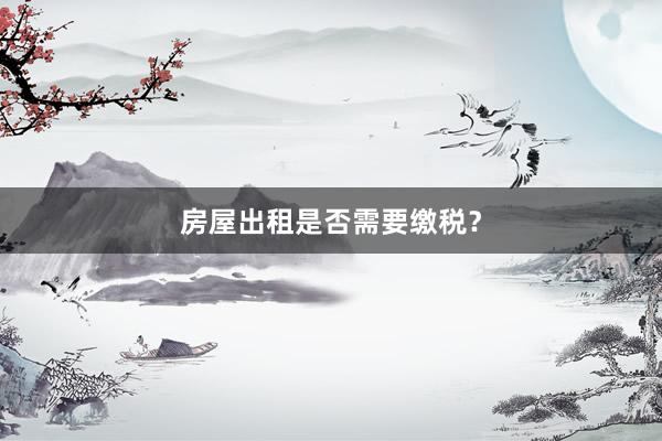 房屋出租是否需要缴税?