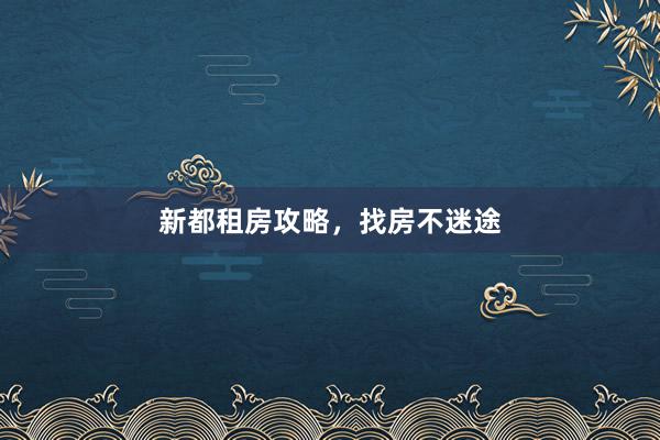 新都租房攻略，找房不迷途